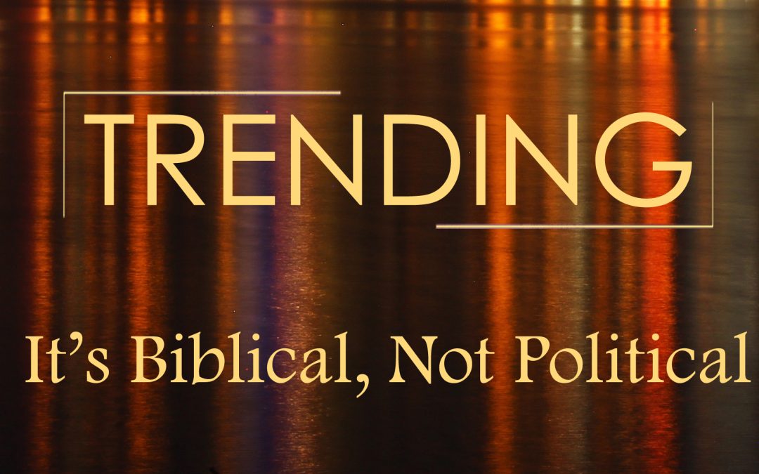 Trending: It’s Biblical, Not Political